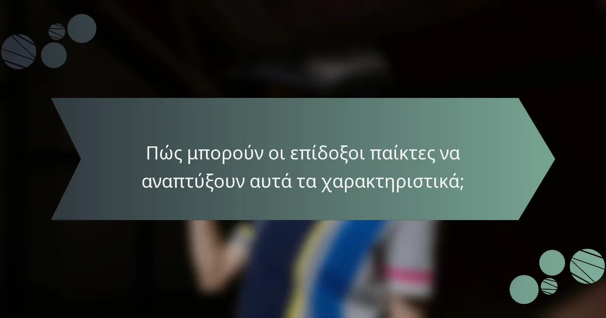 Πώς μπορούν οι επίδοξοι παίκτες να αναπτύξουν αυτά τα χαρακτηριστικά;