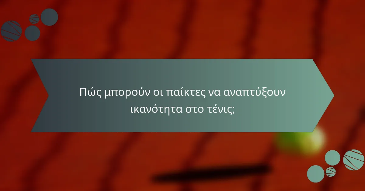 Πώς μπορούν οι παίκτες να αναπτύξουν ικανότητα στο τένις;